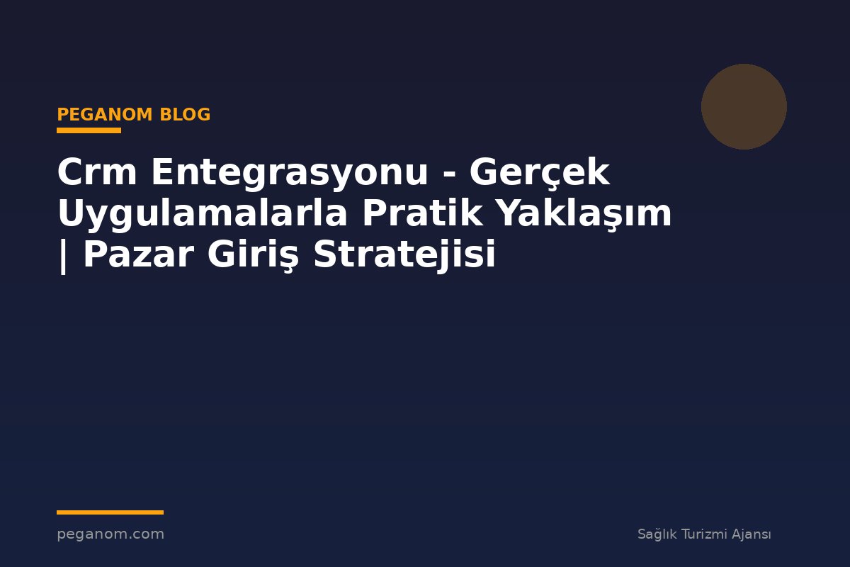 Crm Entegrasyonu - Gerçek Uygulamalarla Pratik Yaklaşım | Pazar Giriş Stratejisi