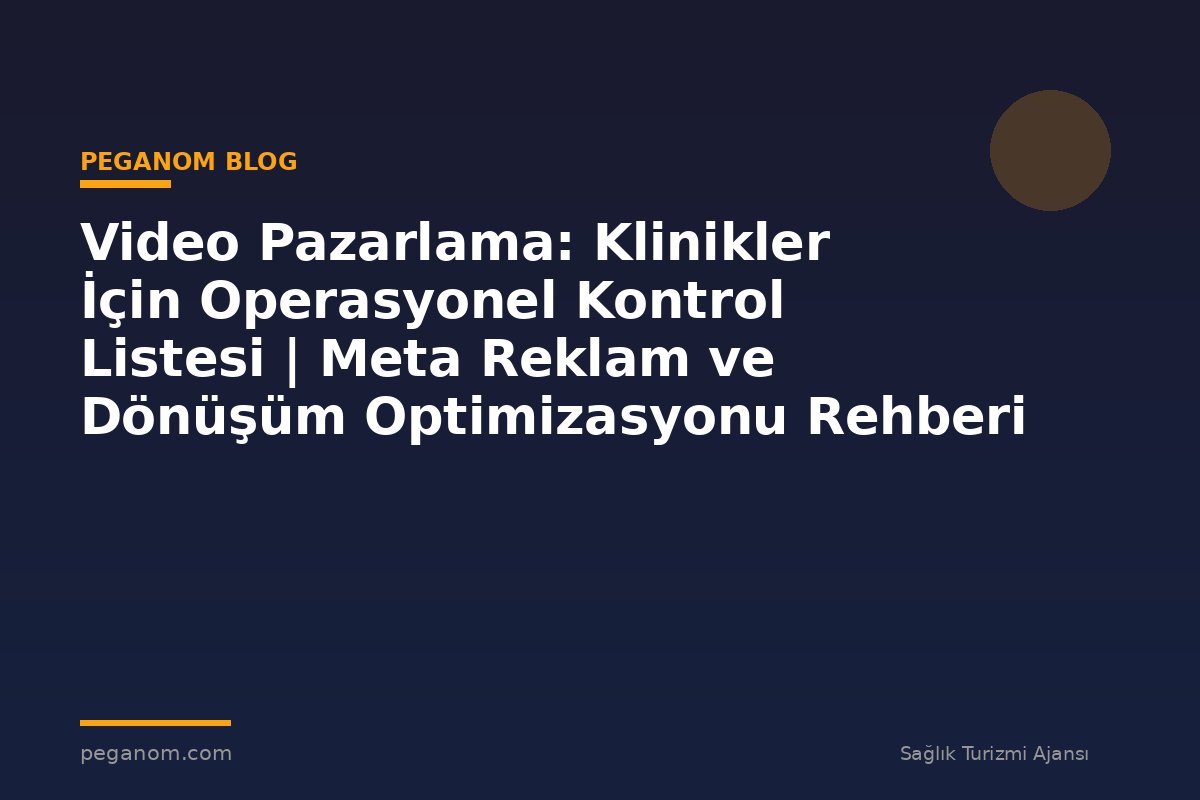 Video Pazarlama: Klinikler İçin Operasyonel Kontrol Listesi | Meta Reklam ve Dönüşüm Optimizasyonu Rehberi