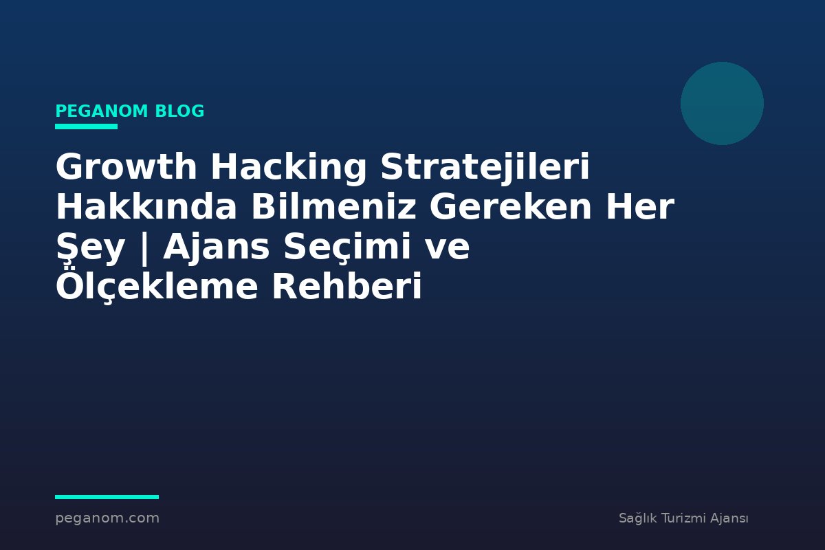 Growth Hacking Stratejileri Hakkında Bilmeniz Gereken Her Şey | Ajans Seçimi ve Ölçekleme Rehberi