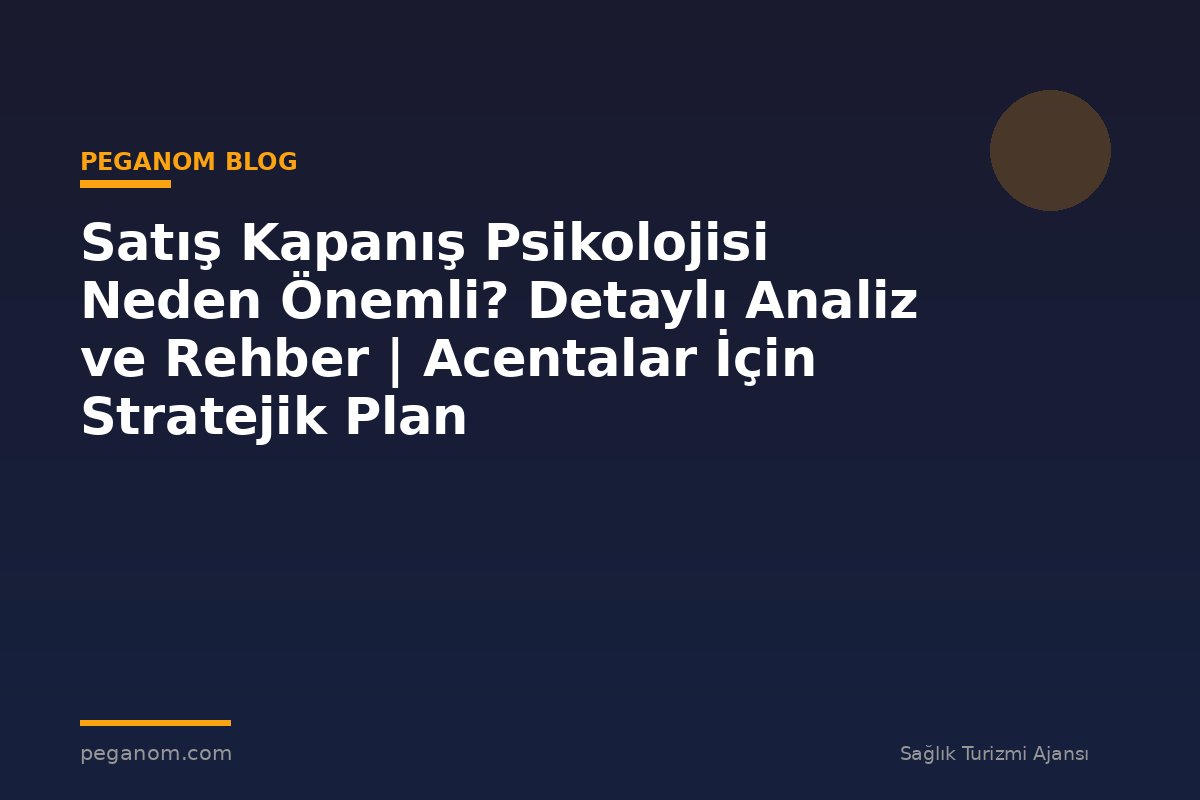 Satış Kapanış Psikolojisi Neden Önemli? Detaylı Analiz ve Rehber | Acentalar İçin Stratejik Plan