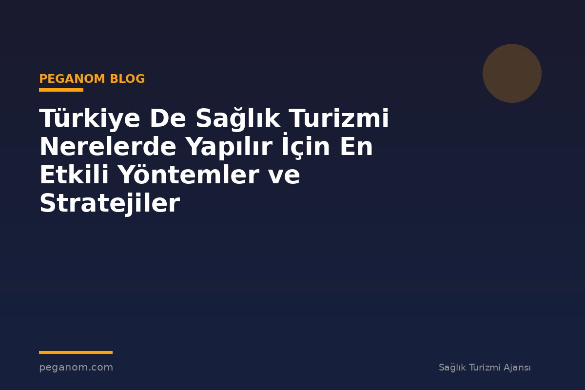 Türkiye De Sağlık Turizmi Nerelerde Yapılır İçin En Etkili Yöntemler ve Stratejiler