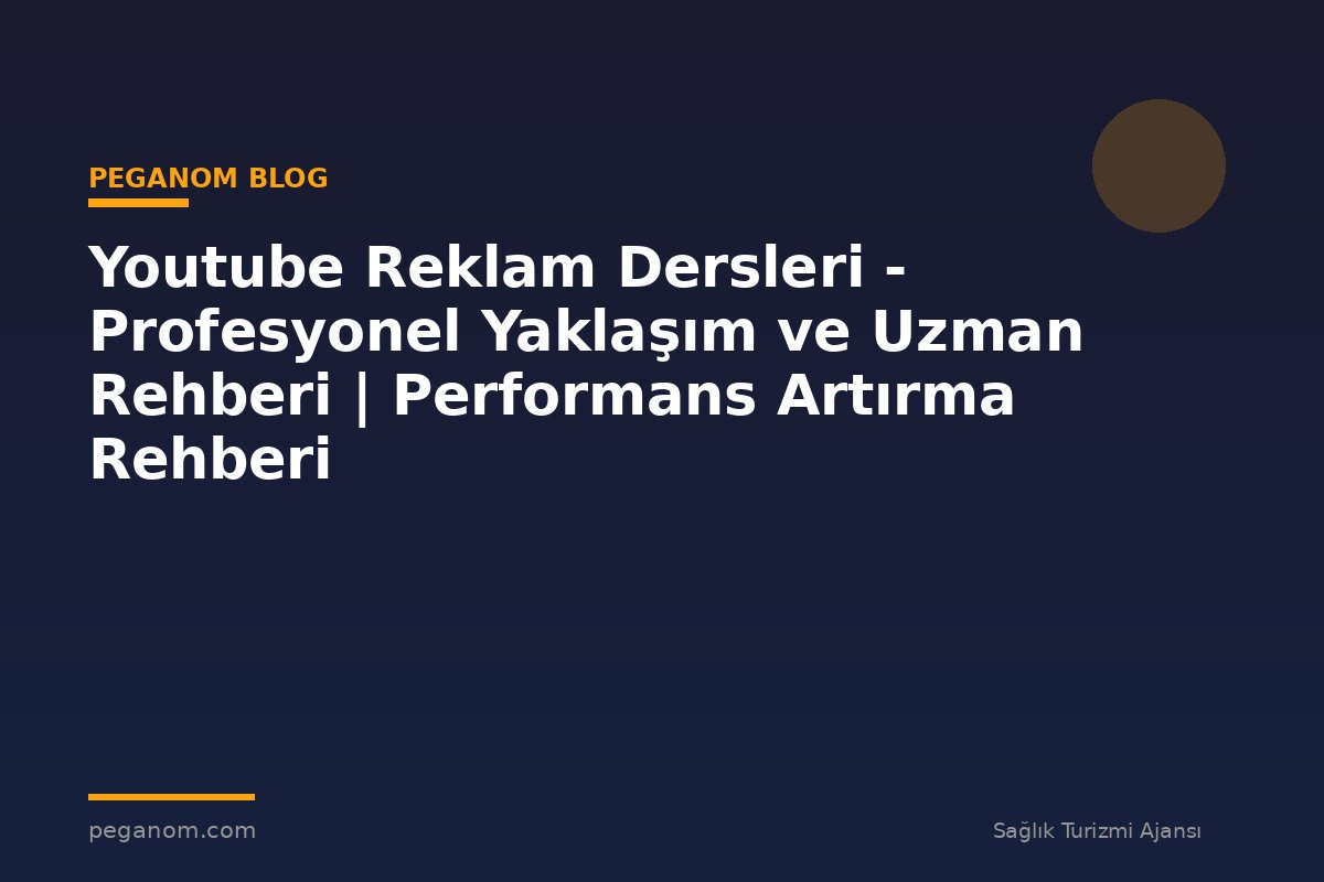Youtube Reklam Dersleri - Profesyonel Yaklaşım ve Uzman Rehberi | Performans Artırma Rehberi