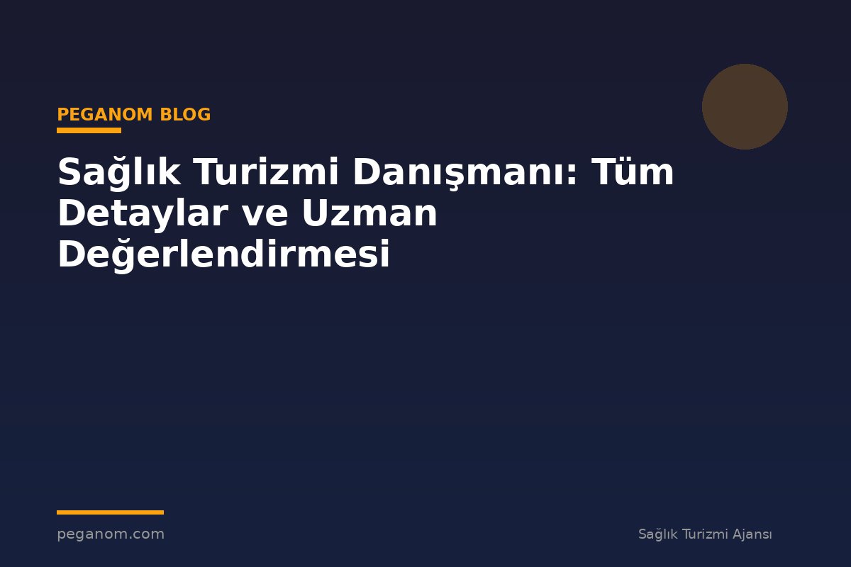 Sağlık Turizmi Danışmanı: Tüm Detaylar ve Uzman Değerlendirmesi