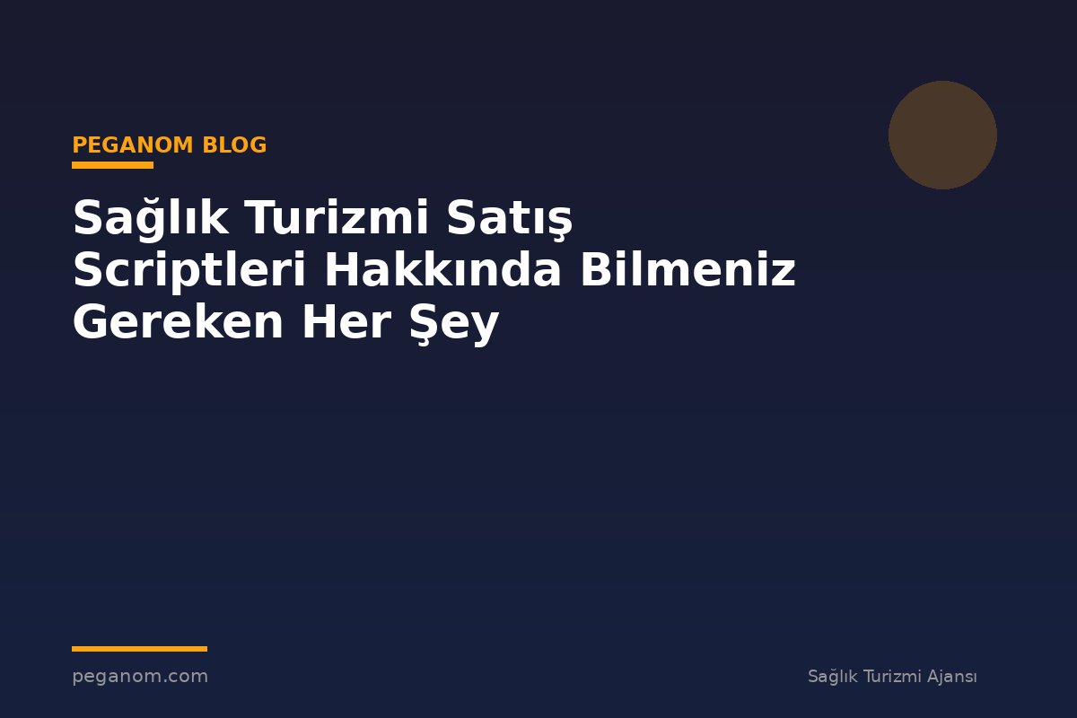 Sağlık Turizmi Satış Scriptleri Hakkında Bilmeniz Gereken Her Şey