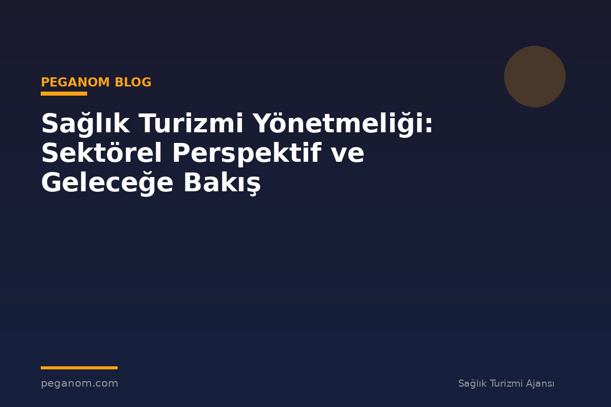 Sağlık Turizmi Yönetmeliği: Sektörel Perspektif ve Geleceğe Bakış