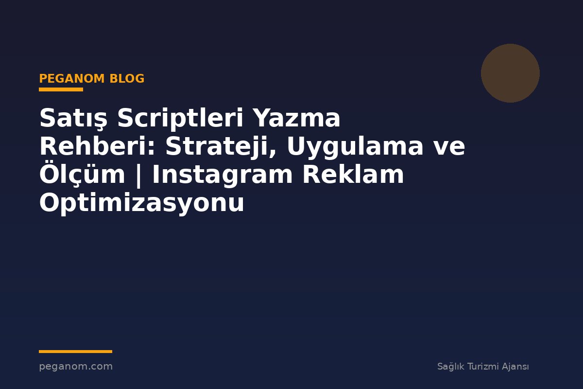 Satış Scriptleri Yazma Rehberi: Strateji, Uygulama ve Ölçüm | Instagram Reklam Optimizasyonu
