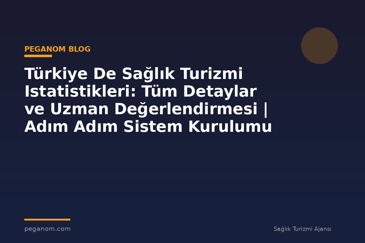 Türkiye De Sağlık Turizmi Istatistikleri: Tüm Detaylar ve Uzman Değerlendirmesi | Adım Adım Sistem Kurulumu