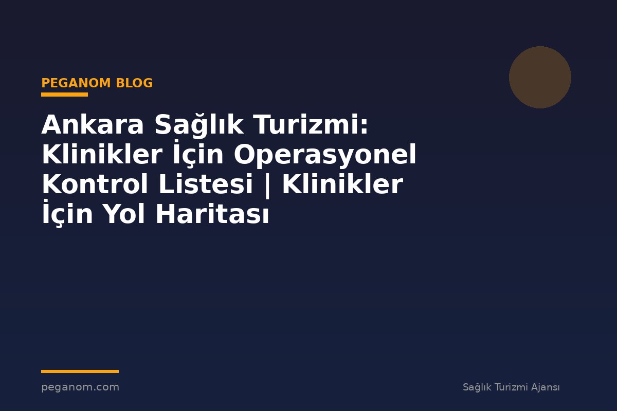 Ankara Sağlık Turizmi: Klinikler İçin Operasyonel Kontrol Listesi | Klinikler İçin Yol Haritası