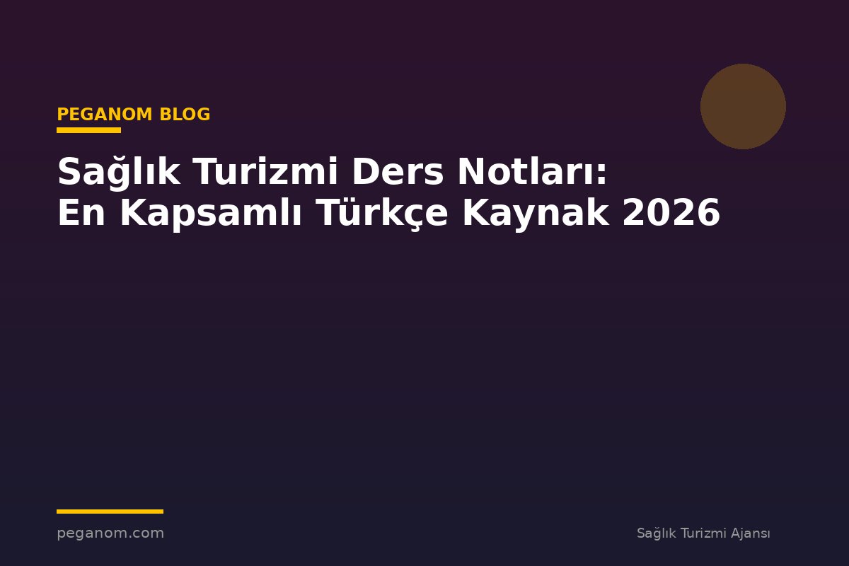 Sağlık Turizmi Ders Notları: En Kapsamlı Türkçe Kaynak 2026