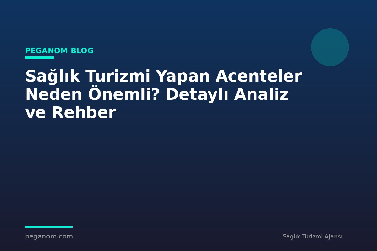 Sağlık Turizmi Yapan Acenteler Neden Önemli? Detaylı Analiz ve Rehber