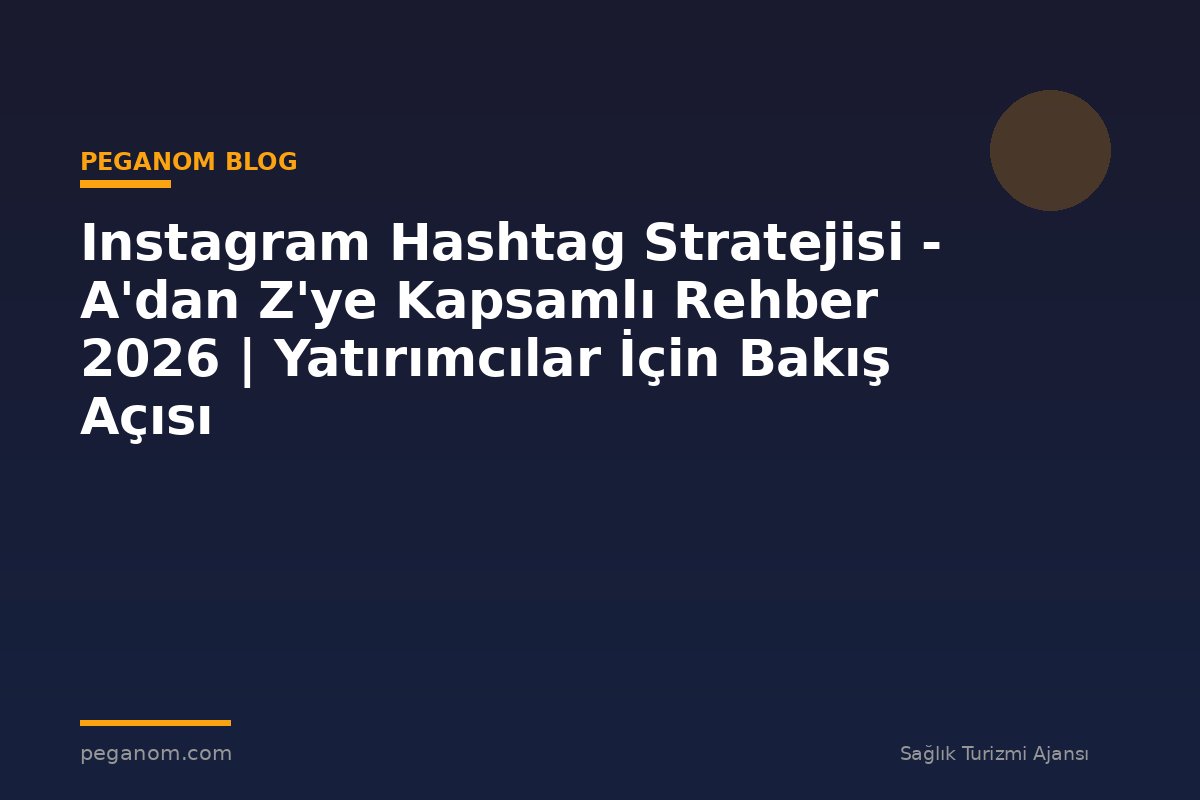 Instagram Hashtag Stratejisi - A'dan Z'ye Kapsamlı Rehber 2026 | Yatırımcılar İçin Bakış Açısı