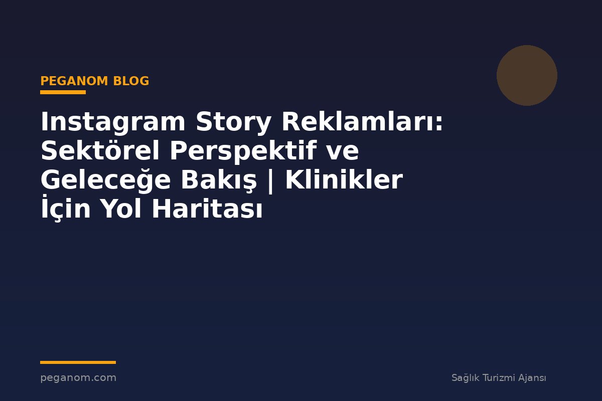 Instagram Story Reklamları: Sektörel Perspektif ve Geleceğe Bakış | Klinikler İçin Yol Haritası