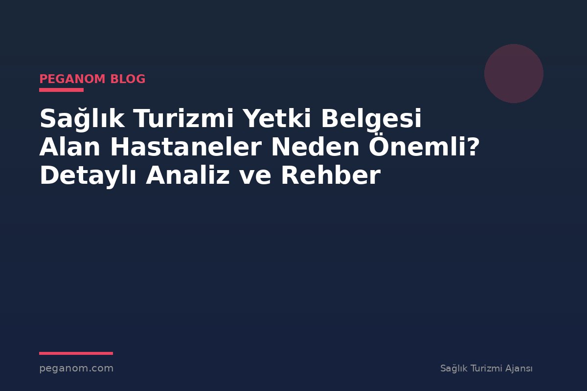 Sağlık Turizmi Yetki Belgesi Alan Hastaneler Neden Önemli? Detaylı Analiz ve Rehber