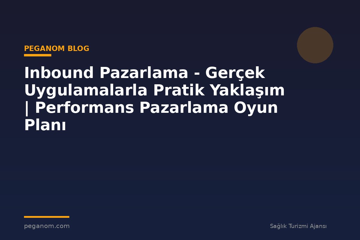 Inbound Pazarlama - Gerçek Uygulamalarla Pratik Yaklaşım | Performans Pazarlama Oyun Planı
