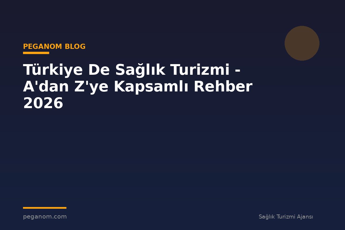 Türkiye De Sağlık Turizmi - A'dan Z'ye Kapsamlı Rehber 2026