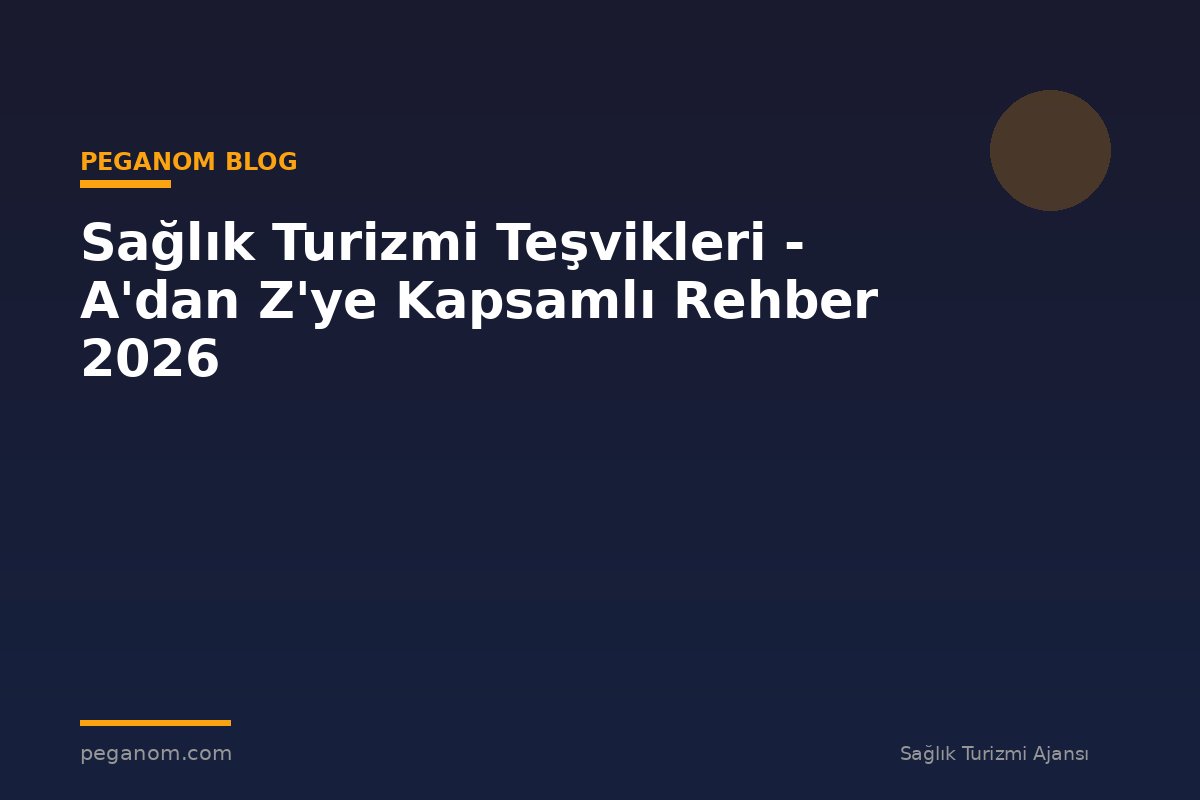 Sağlık Turizmi Teşvikleri - A'dan Z'ye Kapsamlı Rehber 2026