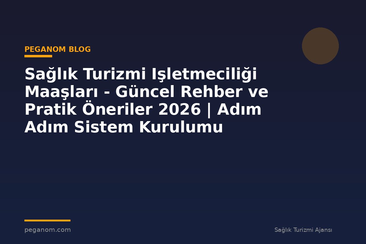 Sağlık Turizmi Işletmeciliği Maaşları - Güncel Rehber ve Pratik Öneriler 2026 | Adım Adım Sistem Kurulumu