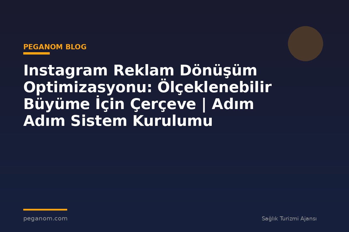 Instagram Reklam Dönüşüm Optimizasyonu: Ölçeklenebilir Büyüme İçin Çerçeve | Adım Adım Sistem Kurulumu