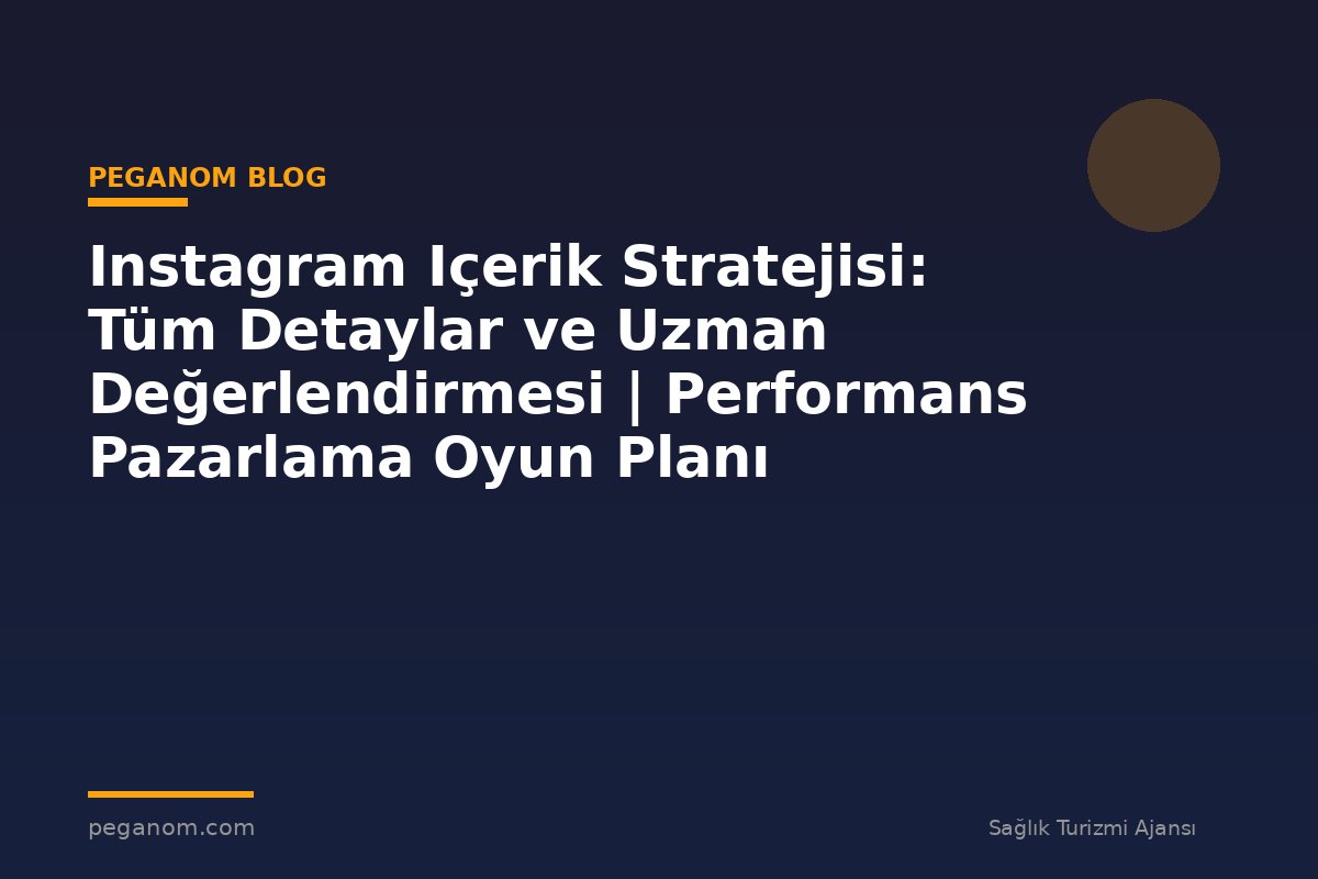 Instagram Içerik Stratejisi: Tüm Detaylar ve Uzman Değerlendirmesi | Performans Pazarlama Oyun Planı