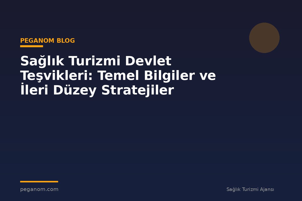 Sağlık Turizmi Devlet Teşvikleri: Temel Bilgiler ve İleri Düzey Stratejiler