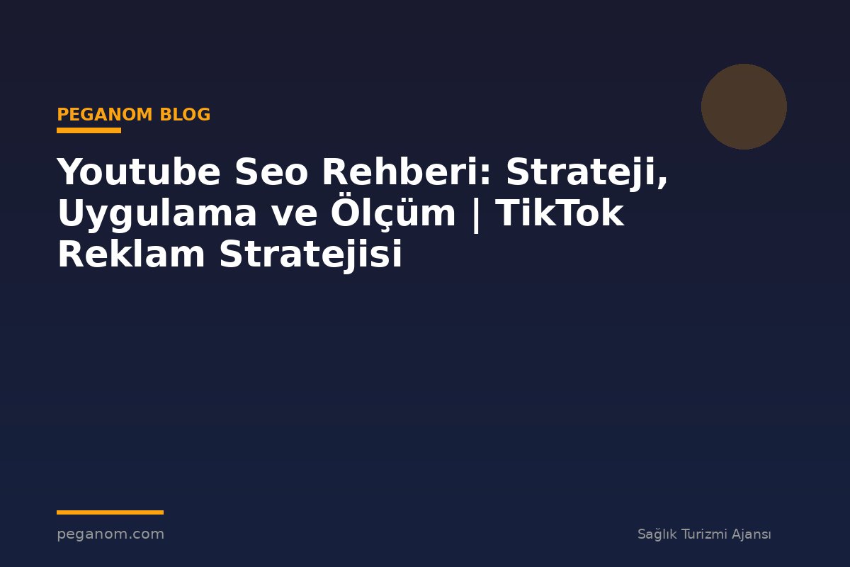 Youtube Seo Rehberi: Strateji, Uygulama ve Ölçüm | TikTok Reklam Stratejisi