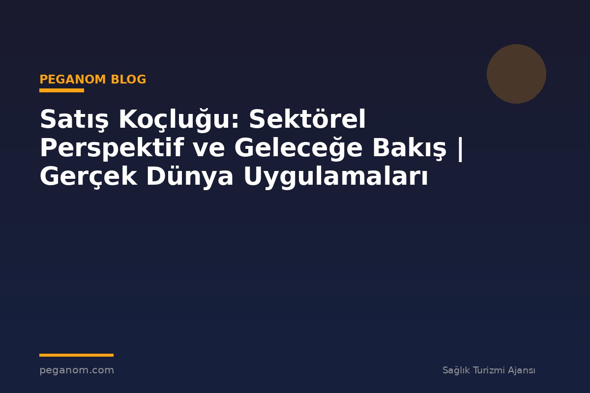 Satış Koçluğu: Sektörel Perspektif ve Geleceğe Bakış | Gerçek Dünya Uygulamaları
