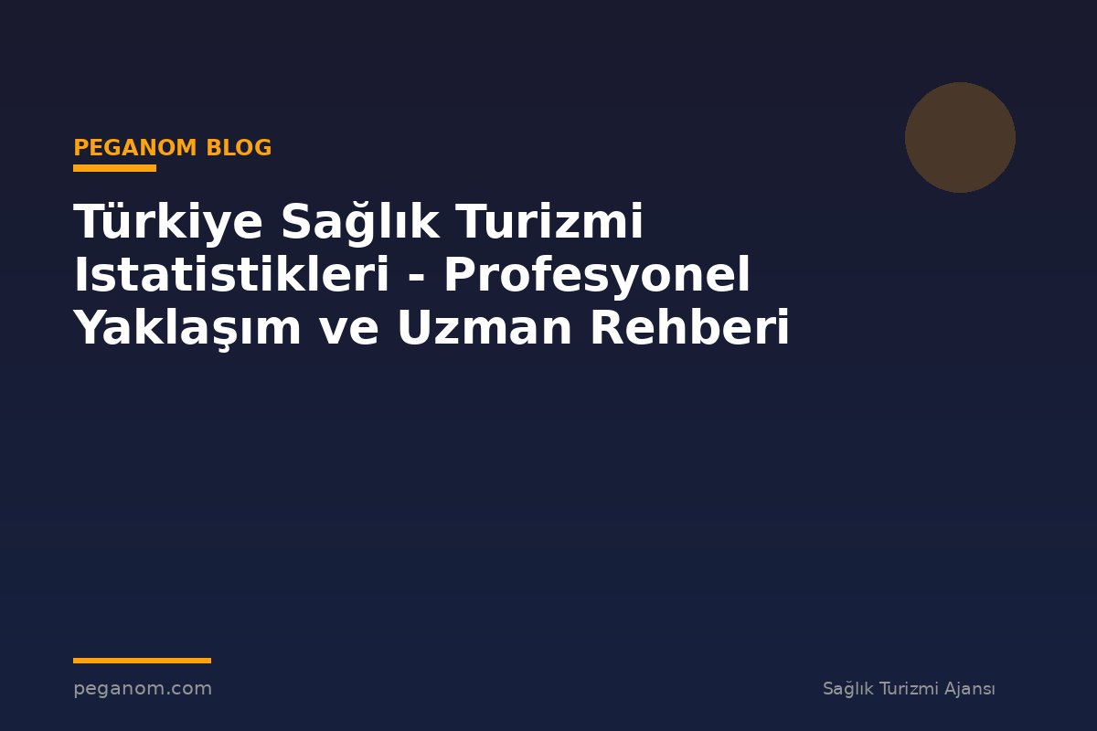 Türkiye Sağlık Turizmi Istatistikleri - Profesyonel Yaklaşım ve Uzman Rehberi