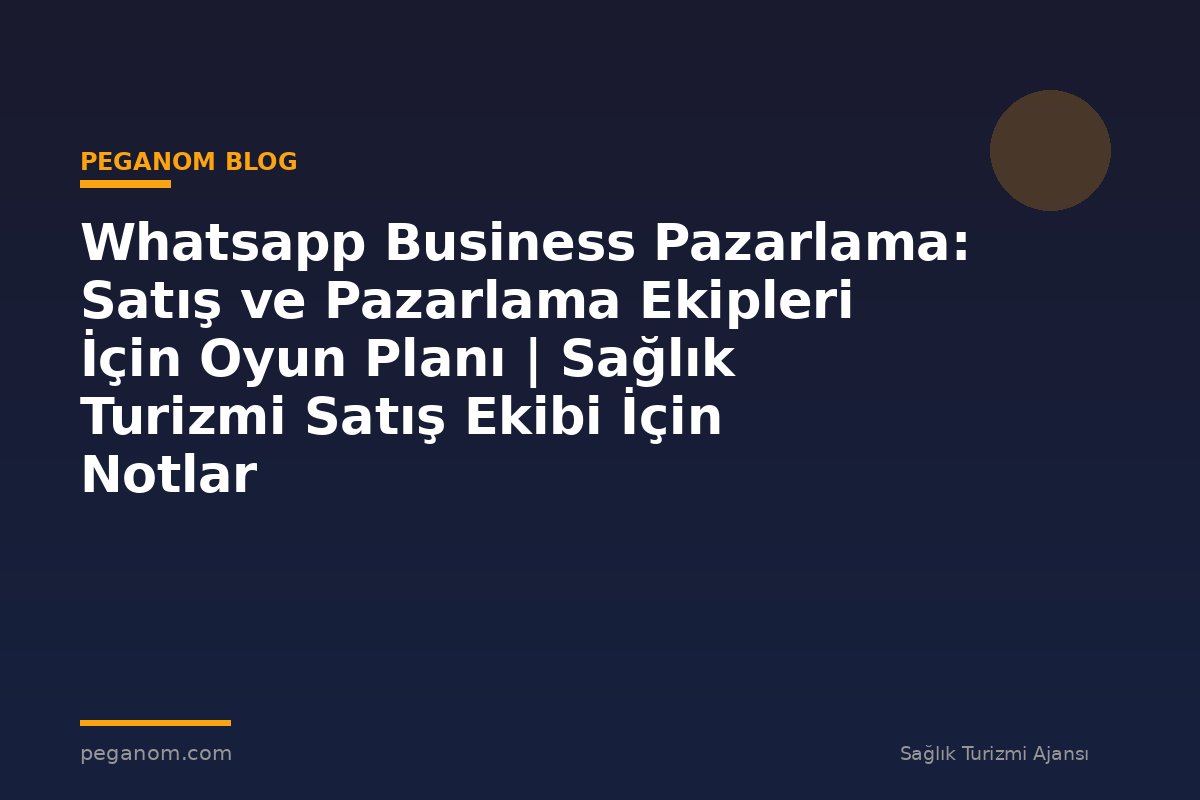 Whatsapp Business Pazarlama: Satış ve Pazarlama Ekipleri İçin Oyun Planı | Sağlık Turizmi Satış Ekibi İçin Notlar