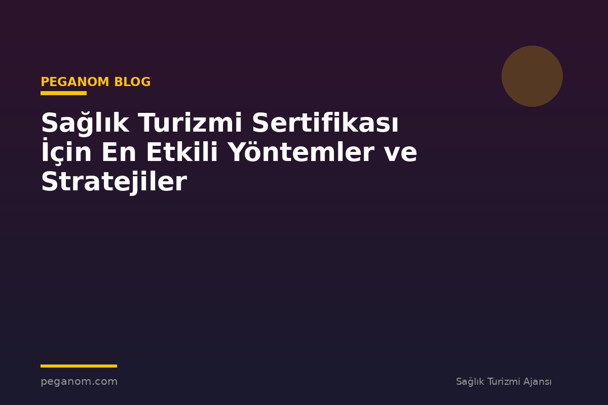 Sağlık Turizmi Sertifikası İçin En Etkili Yöntemler ve Stratejiler