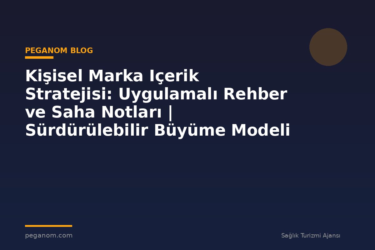 Kişisel Marka Içerik Stratejisi: Uygulamalı Rehber ve Saha Notları | Sürdürülebilir Büyüme Modeli
