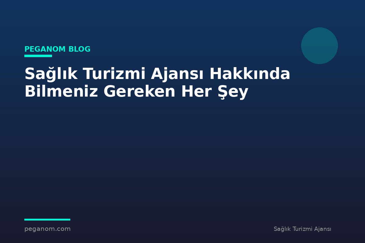 Sağlık Turizmi Ajansı Hakkında Bilmeniz Gereken Her Şey
