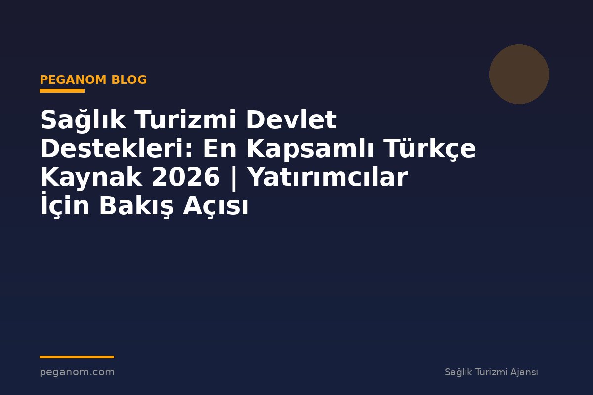Sağlık Turizmi Devlet Destekleri: En Kapsamlı Türkçe Kaynak 2026 | Yatırımcılar İçin Bakış Açısı