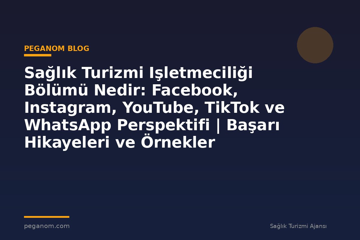 Sağlık Turizmi Işletmeciliği Bölümü Nedir: Facebook, Instagram, YouTube, TikTok ve WhatsApp Perspektifi | Başarı Hikayeleri ve Örnekler