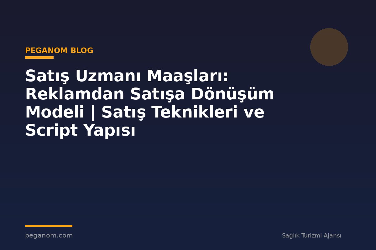 Satış Uzmanı Maaşları: Reklamdan Satışa Dönüşüm Modeli | Satış Teknikleri ve Script Yapısı