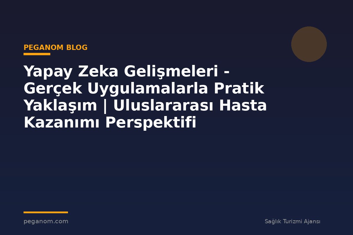 Yapay Zeka Gelişmeleri - Gerçek Uygulamalarla Pratik Yaklaşım | Uluslararası Hasta Kazanımı Perspektifi