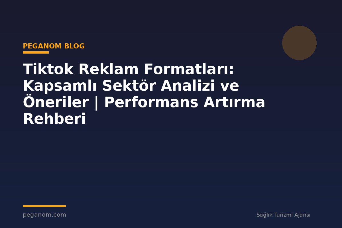Tiktok Reklam Formatları: Kapsamlı Sektör Analizi ve Öneriler | Performans Artırma Rehberi