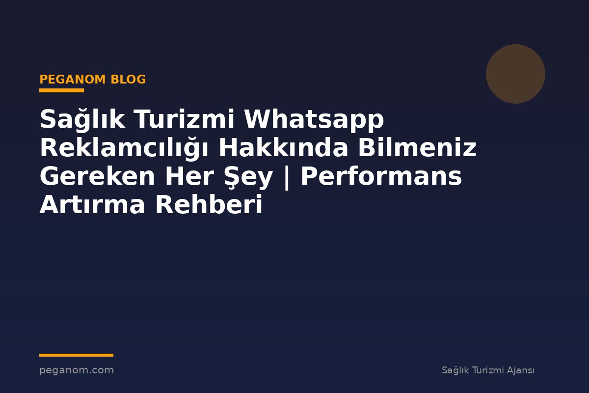 Sağlık Turizmi Whatsapp Reklamcılığı Hakkında Bilmeniz Gereken Her Şey | Performans Artırma Rehberi