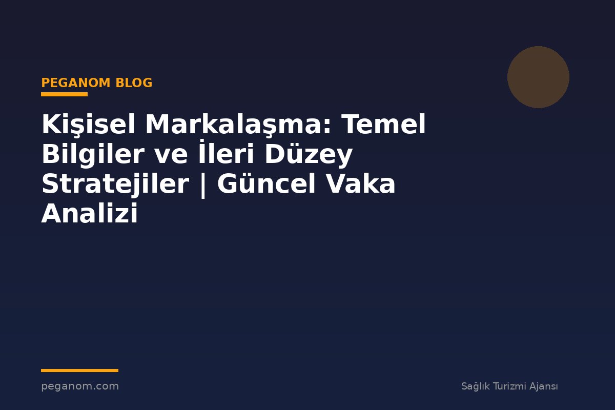 Kişisel Markalaşma: Temel Bilgiler ve İleri Düzey Stratejiler | Güncel Vaka Analizi
