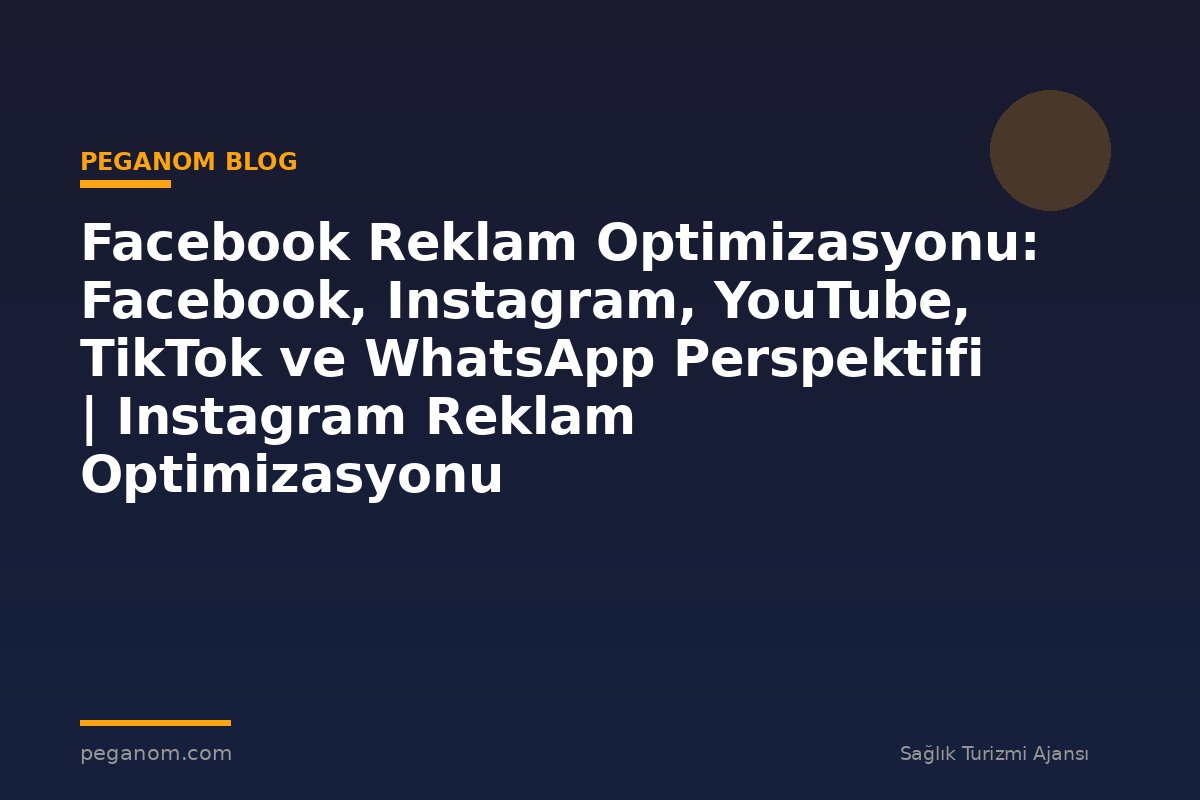 Facebook Reklam Optimizasyonu: Facebook, Instagram, YouTube, TikTok ve WhatsApp Perspektifi | Instagram Reklam Optimizasyonu
