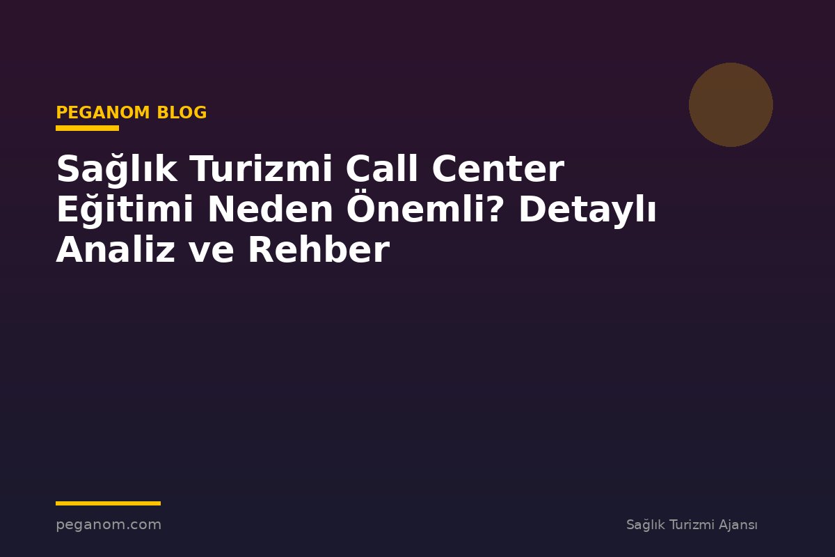 Sağlık Turizmi Call Center Eğitimi Neden Önemli? Detaylı Analiz ve Rehber