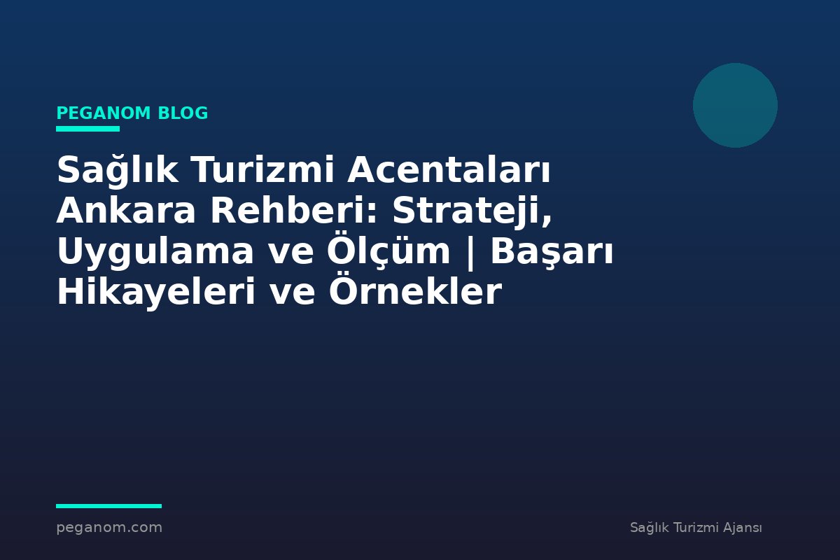 Sağlık Turizmi Acentaları Ankara Rehberi: Strateji, Uygulama ve Ölçüm | Başarı Hikayeleri ve Örnekler