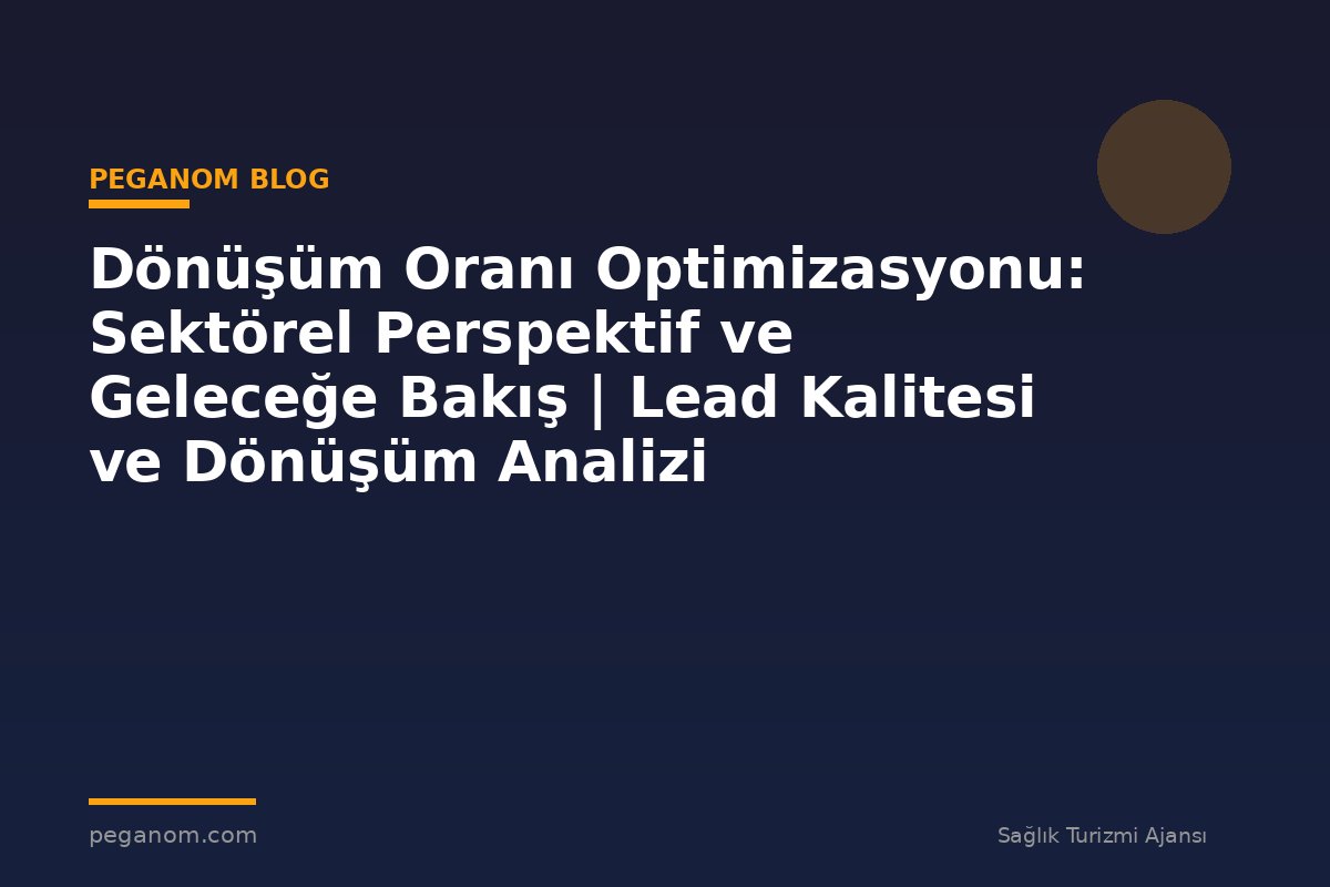 Dönüşüm Oranı Optimizasyonu: Sektörel Perspektif ve Geleceğe Bakış | Lead Kalitesi ve Dönüşüm Analizi
