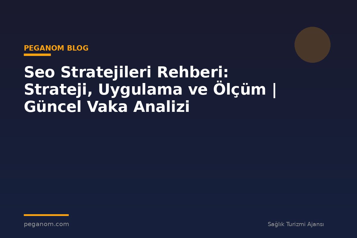 Seo Stratejileri Rehberi: Strateji, Uygulama ve Ölçüm | Güncel Vaka Analizi