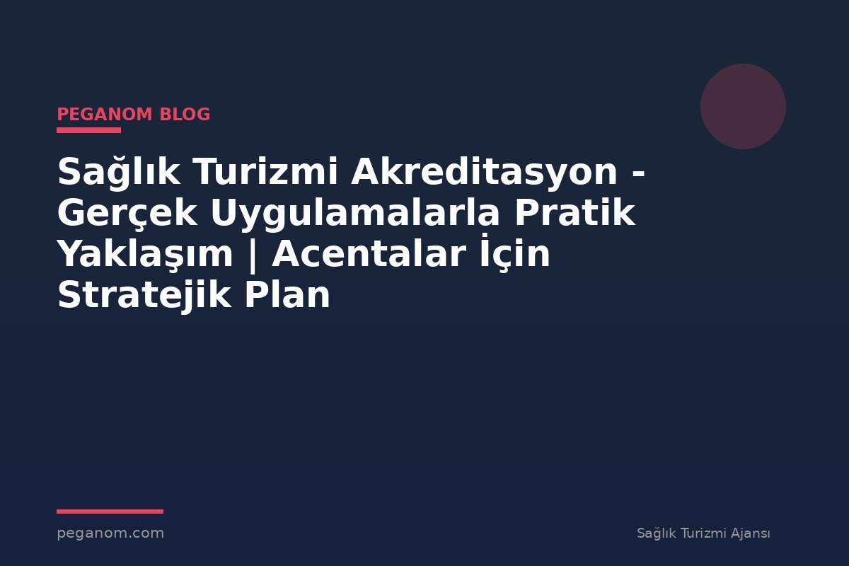 Sağlık Turizmi Akreditasyon - Gerçek Uygulamalarla Pratik Yaklaşım | Acentalar İçin Stratejik Plan
