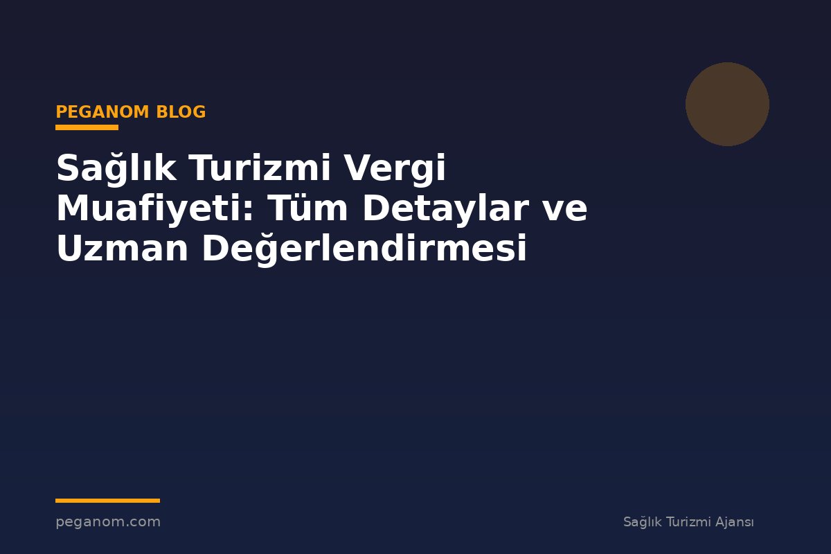 Sağlık Turizmi Vergi Muafiyeti: Tüm Detaylar ve Uzman Değerlendirmesi
