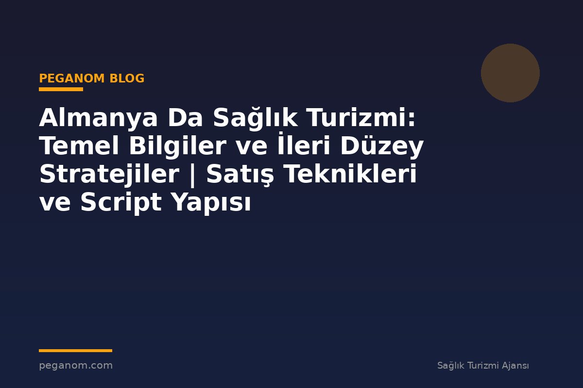 Almanya Da Sağlık Turizmi: Temel Bilgiler ve İleri Düzey Stratejiler | Satış Teknikleri ve Script Yapısı
