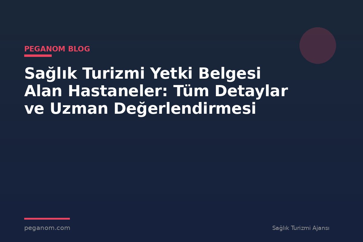 Sağlık Turizmi Yetki Belgesi Alan Hastaneler: Tüm Detaylar ve Uzman Değerlendirmesi