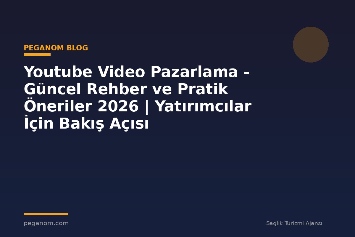 Youtube Video Pazarlama - Güncel Rehber ve Pratik Öneriler 2026 | Yatırımcılar İçin Bakış Açısı