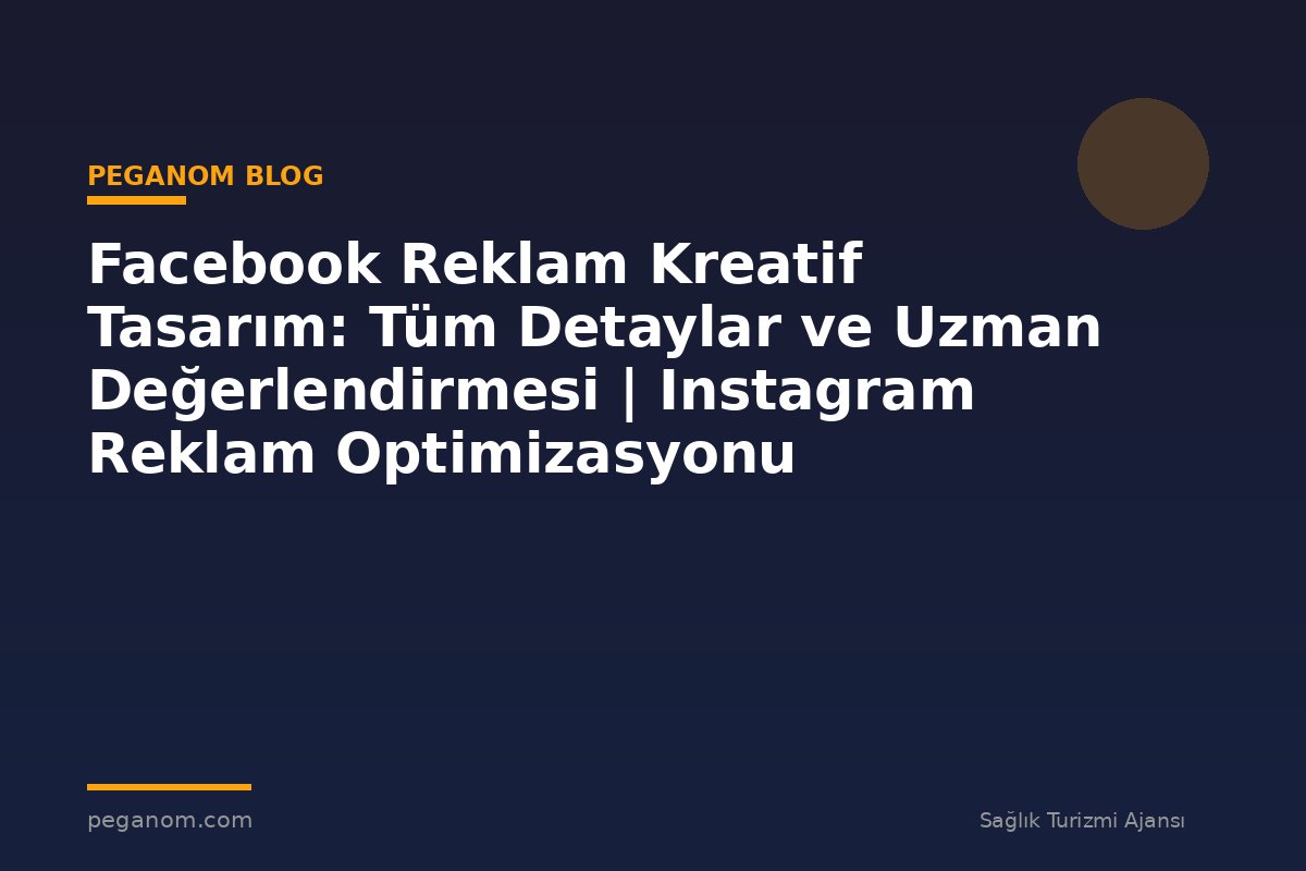Facebook Reklam Kreatif Tasarım: Tüm Detaylar ve Uzman Değerlendirmesi | Instagram Reklam Optimizasyonu