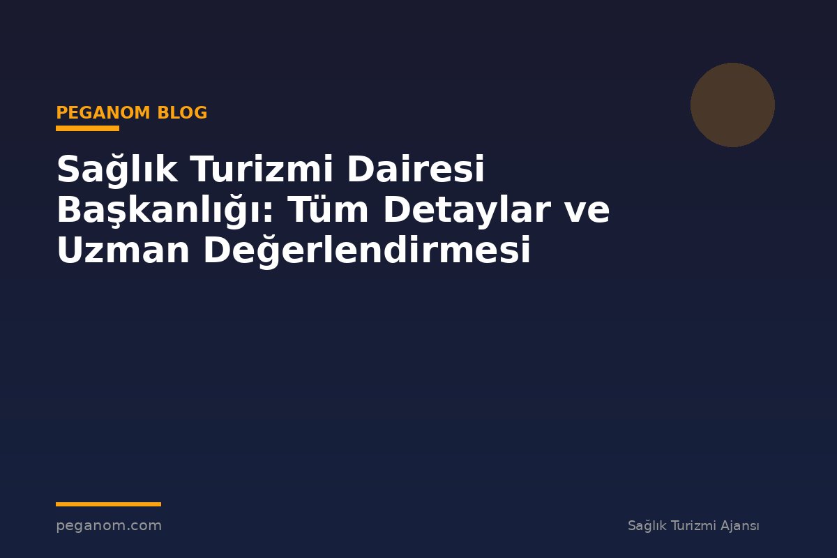 Sağlık Turizmi Dairesi Başkanlığı: Tüm Detaylar ve Uzman Değerlendirmesi